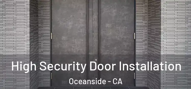  High Security Door Installation Oceanside - CA